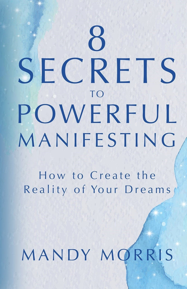8 Secrets to Powerful Manifesting: How to Create the Reality of Your Dreams - Jayde Aura